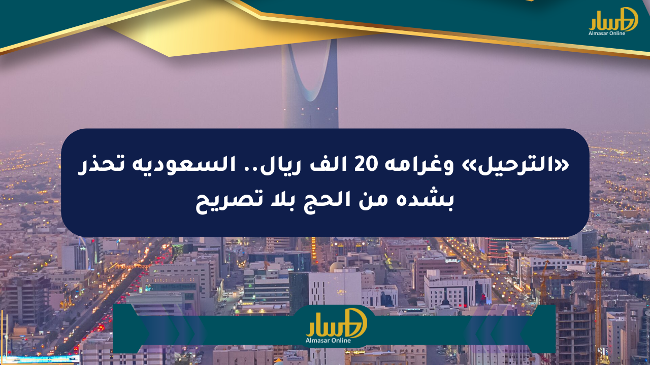 «الترحيل» وغرامة 20 ألف ريال.. السعودية تحذر بشدة من الحج بلا تصريح